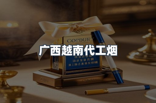 广西越南代工烟